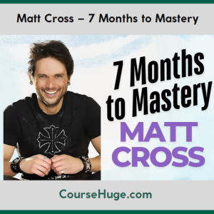 Matt Cross – 7 Months to Mastery