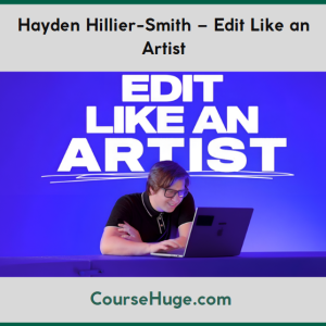 Hayden Hillier-Smith – Edit Like an Artist