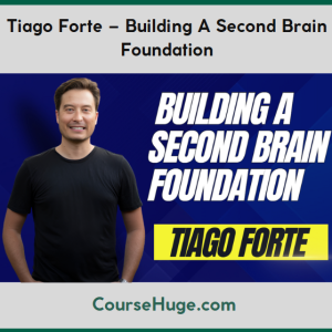 Tiago Forte – Building A Second Brain Foundation