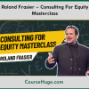 Roland Frasier – Consulting For Equity Masterclass