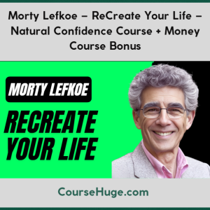 Morty Lefkoe – ReCreate Your Life – Natural Confidence Course + Money Course Bonus